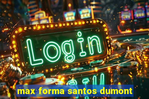 max forma santos dumont